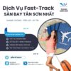 Dịch vụ Fast Track tại sân bay Tân Sơn Nhất, hay còn gọi là dịch vụ đón tiễn khách tại sân bay Tân Sơn Nhất