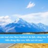 Phân biệt các loại visa New Zealand du lịch, công tác, thăm thân – Hiểu đúng đậu cao, hiểu sai rớt oan!