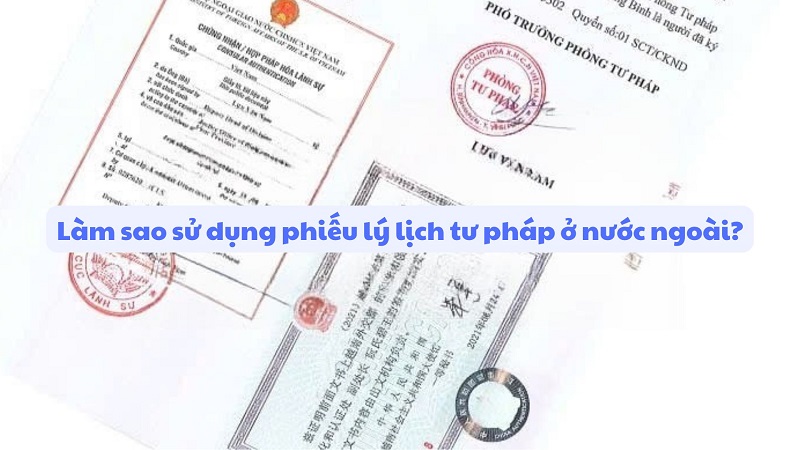 Phiếu lý lịch tư pháp sử dụng ở nước ngoài hợp pháp cần làm gì?